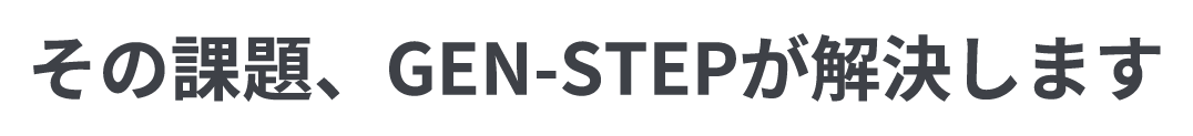 その課題、GEN STEPが解決します